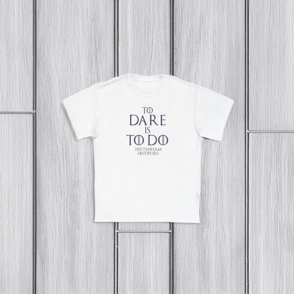 To Dare Is To Do Tottenham Hotspur T-Shirt