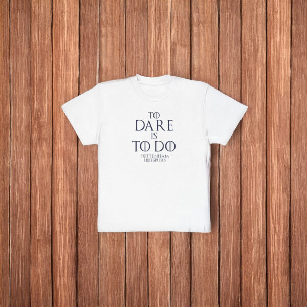 To Dare Is To Do Tottenham Hotspur T-Shirt